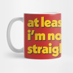 At Least I'm Not Straight Mug